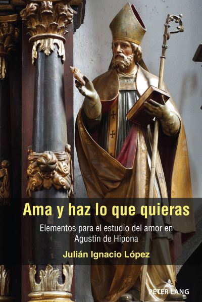 Cover for Julian Ignacio Lopez · AMA Y Haz Lo Que Quieras: Elementos Para El Estudio del Amor En Agustin de Hipona (Hardcover Book) (2022)