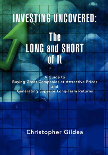 Investing Uncovered: the Long and Short of It - Christopher Gildea - Bøger - Xlibris - 9781436390682 - 31. januar 2009