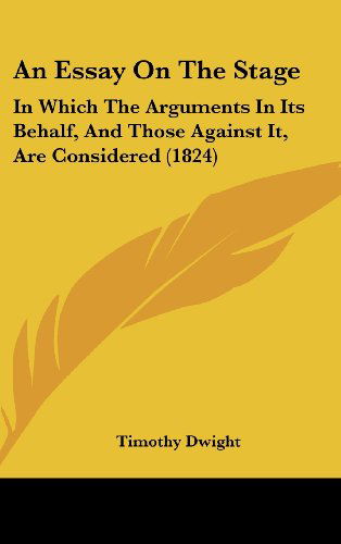 Cover for Timothy Dwight · An Essay on the Stage: in Which the Arguments in Its Behalf, and Those Against It, Are Considered (1824) (Hardcover Book) (2008)