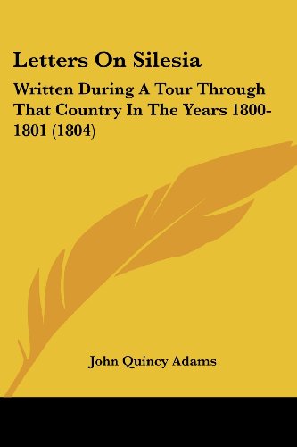 Cover for John Quincy Adams · Letters on Silesia: Written During a Tour Through That Country in the Years 1800-1801 (1804) (Paperback Book) (2008)