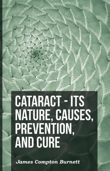 Cataract - Its Nature, Causes, Prevention, And Cure - James Compton Burnett - Books - Read Books - 9781444687682 - December 9, 2009