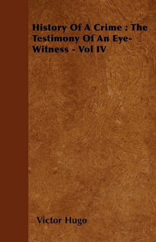 Cover for Victor Hugo · History of a Crime: the Testimony of an Eye-witness - Vol Iv (Pocketbok) (2010)