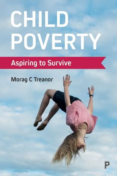 Cover for Treanor, Morag C. (Manfred Liebel is Emeritus Professor of Sociology at Technical University Berlin and Lecturer on Childhood Studies and Children’s Rights at the University of Applied Sciences Potsdam.) · Child Poverty: Aspiring to Survive (Taschenbuch) (2020)