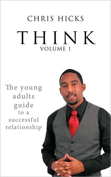 Cover for Chris Hicks · Think Volume 1: the Young Adults Guide to a Successful Relationship (Paperback Bog) (2010)