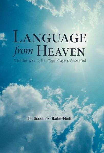 Cover for Goodluck Okotie-eboh · Language from Heaven: a Better Way to Get Your Prayers Answered (Hardcover Book) (2012)