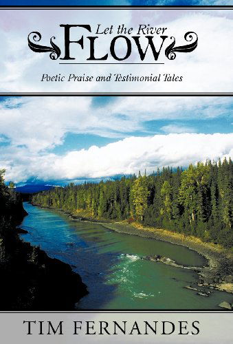 Cover for Tim Fernandes · Let the River Flow: Poetic Praise and Testimonial Tales (Inbunden Bok) (2012)