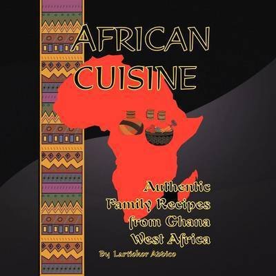 Cover for Naa Lartiokor Addico · African Cuisine: Authentic Family Recipes from Ghana West Africa (Pocketbok) (2010)