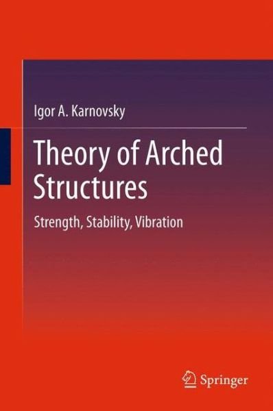 Cover for Igor A Karnovsky · Theory of Arched Structures: Strength, Stability, Vibration (Gebundenes Buch) (2011)