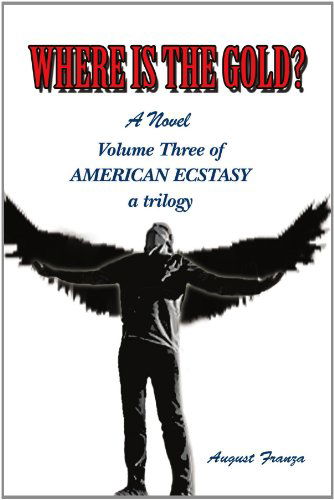 Cover for August Franza · Where is the Gold?: Volume Three of American Ecstasy (Paperback Book) (2011)
