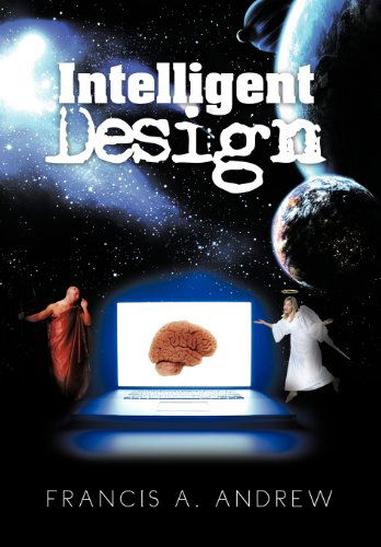 Intelligent Design - Francis A. Andrew - Books - Trafford Publishing - 9781466917682 - March 5, 2012