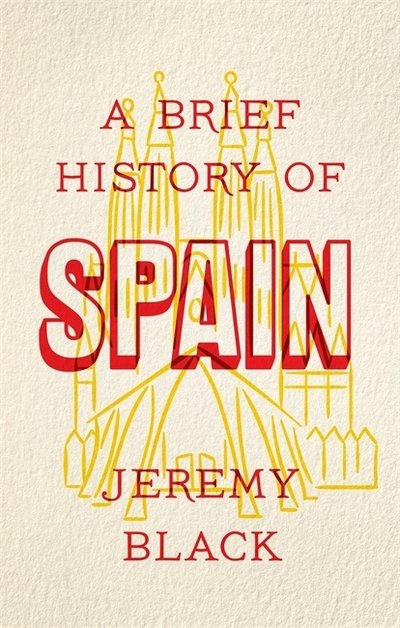 A Brief History of Spain: Indispensable for Travellers - Jeremy Black - Bøker - Little, Brown Book Group - 9781472141682 - 14. mars 2019