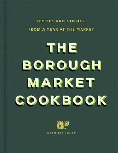 Cover for Ed Smith · The Borough Market Cookbook: Recipes and stories from a year at the market - Borough Market (Hardcover Book) (2018)