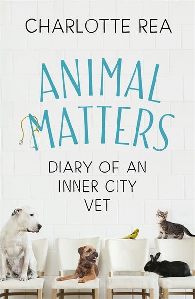 Cover for Charlotte Rea · Animal Matters: Diary of an Inner City Vet (Hardcover Book) (2019)