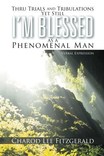 Thru Trials and Tribulations Yet Still I'm Blessed As a Phenomenal Man: Verbal Expression - Charod Lee Fitzgerald - Livros - Xlibris, Corp. - 9781477117682 - 1 de junho de 2012