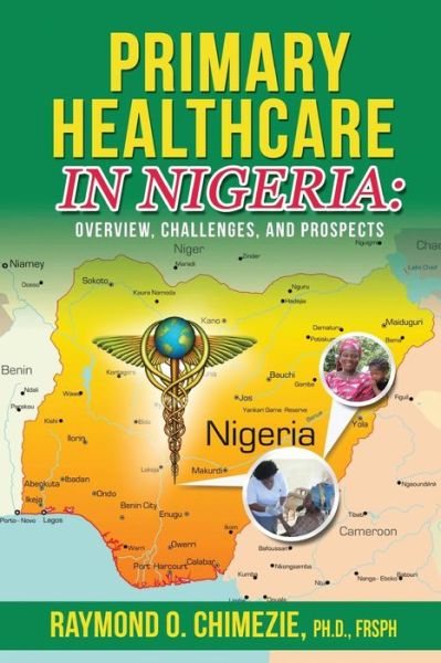 Cover for Chimezie Frsph, Raymond O, PhD · Primary Healthcare in Nigeria: Overview, Challenges, and Prospects (Paperback Book) (2015)