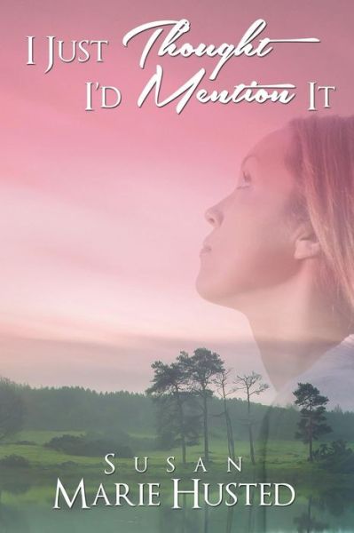 I Just Thought I'd Mention It - Susan Husted - Books - Rosedog Pr - 9781480917682 - November 1, 2014