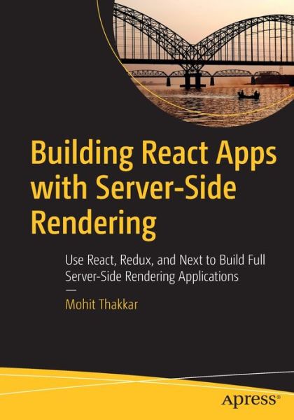 Building React Apps with Server-Side Rendering: Use React, Redux, and Next to Build Full Server-Side Rendering Applications - Mohit Thakkar - Books - APress - 9781484258682 - April 3, 2020