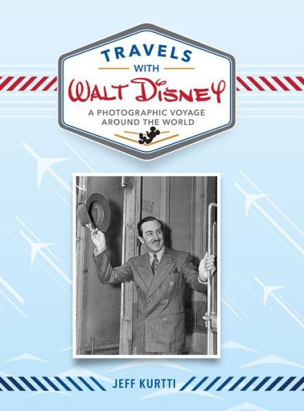 Cover for Jeff Kurtti · Travels With Walt Disney: A Photographic Voyage Around the World (Hardcover Book) (2018)