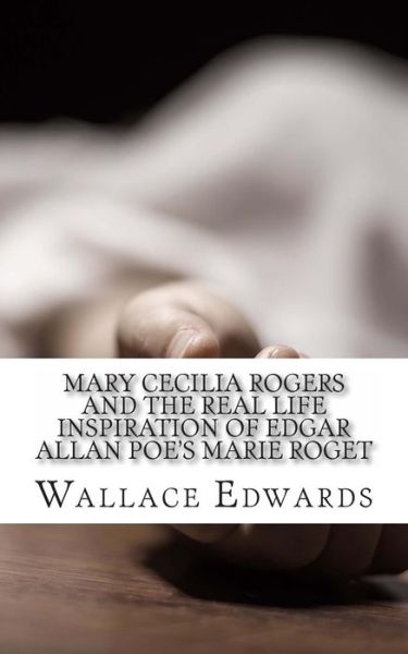 Cover for Wallace Edwards · Mary Cecilia Rogers and the Real Life Inspiration of Edgar Allan Poe's Marie Roget (Pocketbok) (2013)