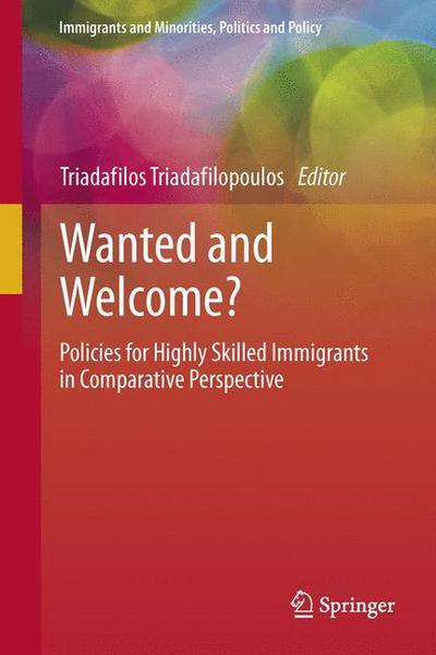 Wanted and Welcome?: Policies for Highly Skilled Immigrants in Comparative Perspective - Immigrants and Minorities, Politics and Policy - Triadafilopoulos  Tr - Books - Springer-Verlag New York Inc. - 9781489985682 - April 14, 2015