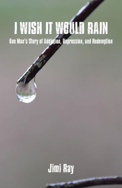 Cover for Jimi Ray · I Wish It Would Rain: One Man's Story of Addiction, Depression, and Redemption (Taschenbuch) (2015)