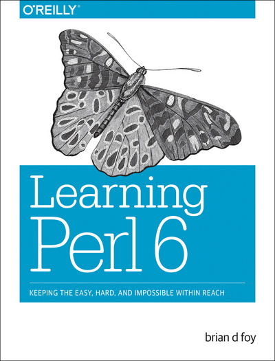 Learning Perl 6: Keeping the Easy, Hard, and Impossible Within Reach - Brian D Foy - Books - O'Reilly Media - 9781491977682 - September 11, 2018