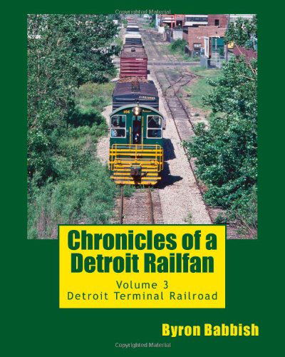 Cover for Byron Babbish · Chronicles of a Detroit Railfan: Volume 3,  Detroit Terminal Railroad (Paperback Book) (2014)