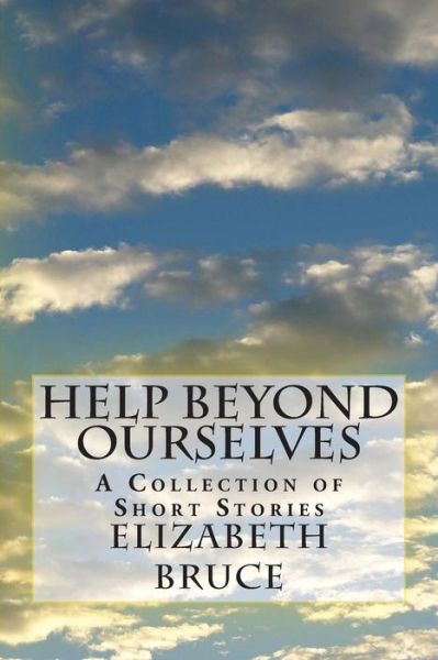 Cover for Elizabeth Bruce · Help Beyond Ourselves: a Collection of Short Stories (Paperback Book) (2014)