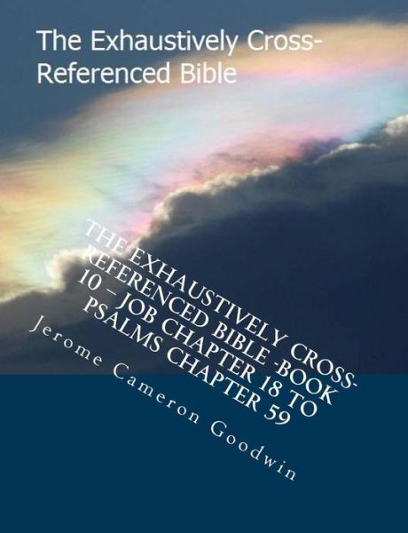 Cover for Mr Jerome Cameron Goodwin · The Exhaustively Cross-referenced Bible -book 10 - Job Chapter 18 to Psalms Chapter 59: the Exhaustively Cross-referenced Bible Series (Paperback Book) (2014)