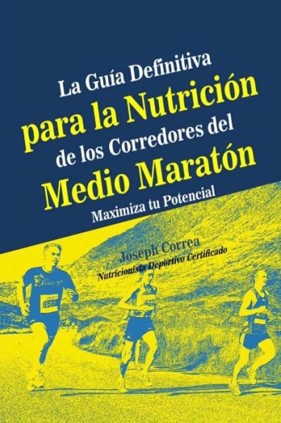 Cover for Correa (Nutricionista Deportivo Certific · La Guia Definitiva Para La Nutricion De Los Corredores Del Medio Maraton: Maximiza Tu Potencial (Paperback Book) (2014)