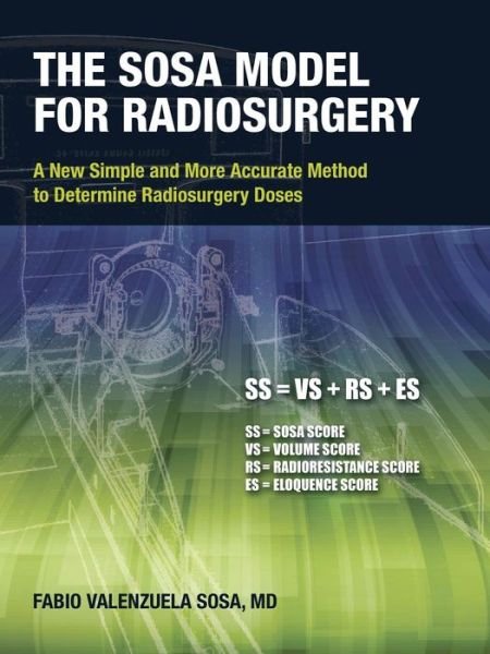 Cover for Md Fabio Valenzuela Sosa · The Sosa Model for Radiosurgery: a New Simple and More Accurate Method to Determine Radiosurgery Doses (Paperback Book) (2015)