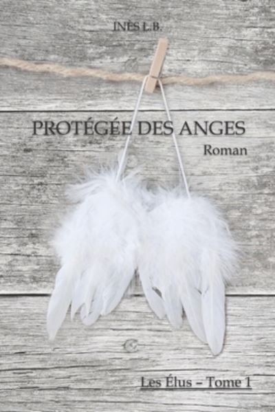 Cover for Ines L B · Protegee des Anges - Les Elus (Paperback Book) (2014)