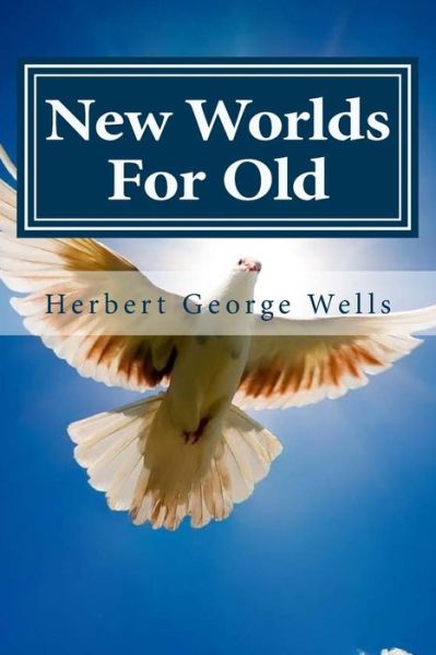 New Worlds For Old - Herbert George Wells - Books - Createspace Independent Publishing Platf - 9781522954682 - December 28, 2015