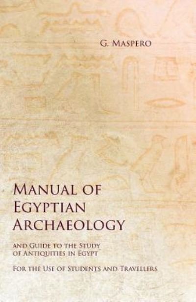 Cover for G Maspero · Manual of Egyptian Archaeology and Guide to the Study of Antiquities in Egypt - For the Use of Students and Travellers (Pocketbok) (2019)
