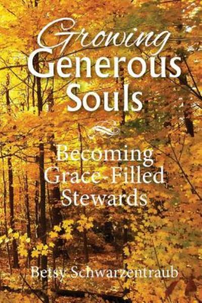 Cover for Betsy Schwarzentraub · Growing Generous Souls : Becoming Grace-Filled Stewards (Paperback Book) (2019)