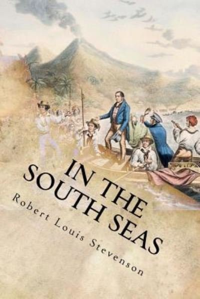 In the South Seas - Robert Louis Stevenson - Books - Createspace Independent Publishing Platf - 9781536856682 - August 1, 2016