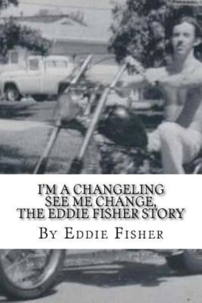 I'm a Changeling See Me Change - Eddie Fisher - Bøger - Createspace Independent Publishing Platf - 9781540691682 - 30. november 2016