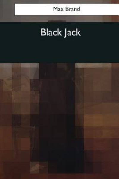 Black Jack - Max Brand - Books - Createspace Independent Publishing Platf - 9781544073682 - March 16, 2017