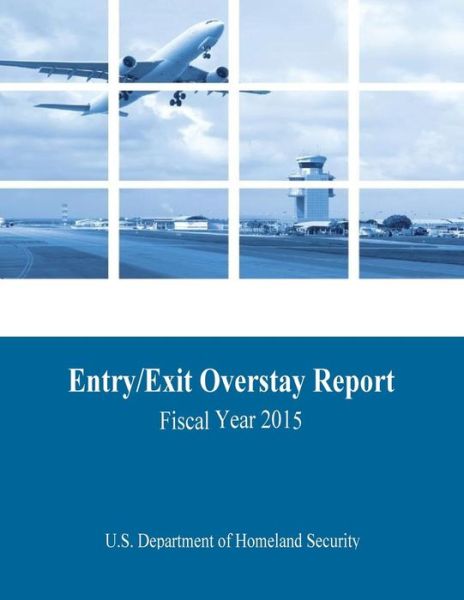 Cover for U S Department of Homeland Security · Entry / Exit Overstay Report (Taschenbuch) (2017)