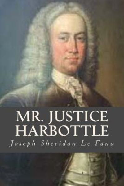 MR Justice Harbottle - Joseph Sheridan Le Fanu - Książki - Createspace Independent Publishing Platf - 9781545191682 - 5 kwietnia 2017