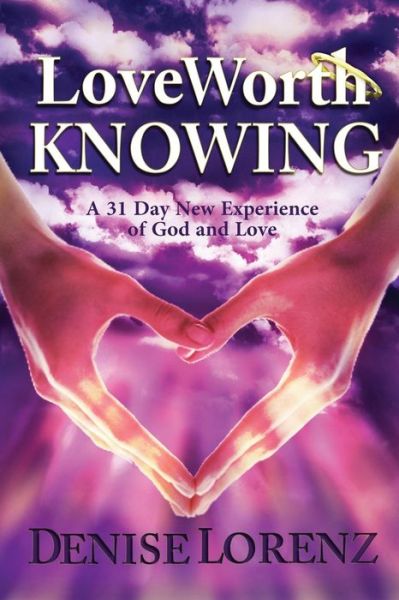 Love Worth Knowing - Denise Lorenz - Books - Createspace Independent Publishing Platf - 9781545542682 - July 16, 2015