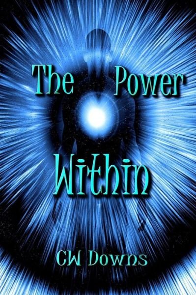 The Power Within - Cw Downs - Kirjat - Createspace Independent Publishing Platf - 9781548004682 - perjantai 9. kesäkuuta 2017