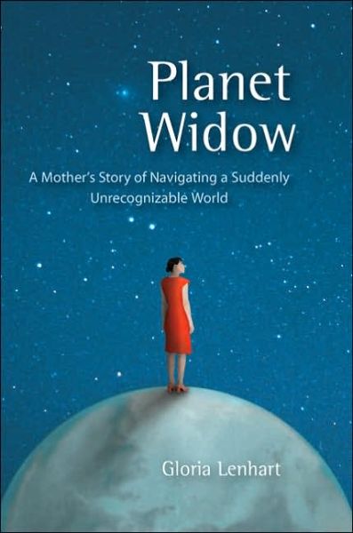 Cover for Gloria Lenhart · Planet Widow: A Mother's Story of Navigating a Suddenly Unrecognizable World (Paperback Book) (2006)