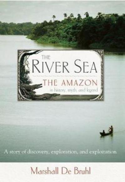 Cover for Marshall De Bruhl · The River Sea: The Amazon in History, Myth, and Legend (Taschenbuch) (2011)