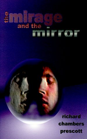 Cover for Richard Chambers Prescott · The Mirage and the Mirror: Thoughts on the Nature of Anomalies in Consciousness (Hardcover bog) (2000)