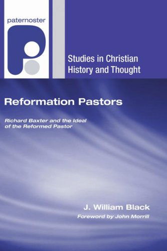 Cover for J. William Black · Reformation Pastors: Richard Baxter and the Ideal of the Reformed Pastor (Studies in Christian History and Thought) (Paperback Book) (2007)