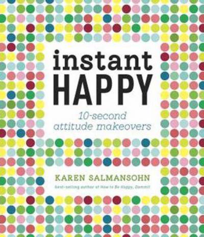 Instant Happy: 10-Second Attitude Makeovers - Karen Salmansohn - Books - Random House USA Inc - 9781607743682 - October 2, 2012