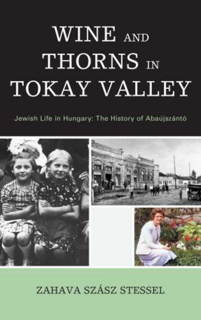Cover for Zahava Szasz Stessel · Wine and Thorns in Tokay Valley: Jewish Life in Hungary: The History of Abaujszanto (Innbunden bok) (2013)