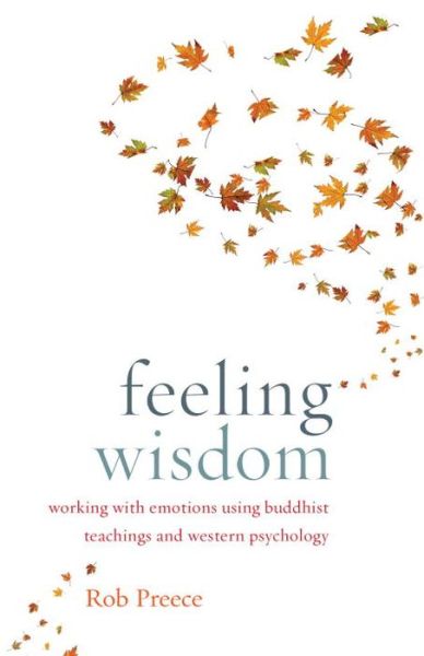 Cover for Rob Preece · Feeling Wisdom: Working with Emotions Using Buddhist Teachings and Western Psychology (Paperback Book) (2015)