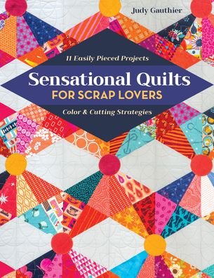 Cover for Judy Gauthier · Sensational Quilts for Scrap Lovers: 11 Easily Pieced Projects; Color &amp; Cutting Strategies (Paperback Book) (2020)